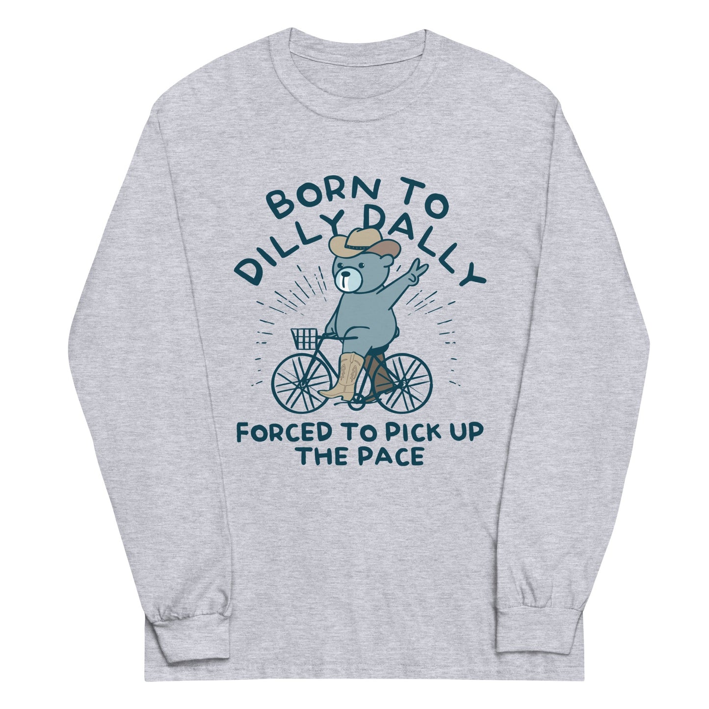 Born To Dilly Dally Forced To Pick Up The Pace Unisex Long Sleeve Tee