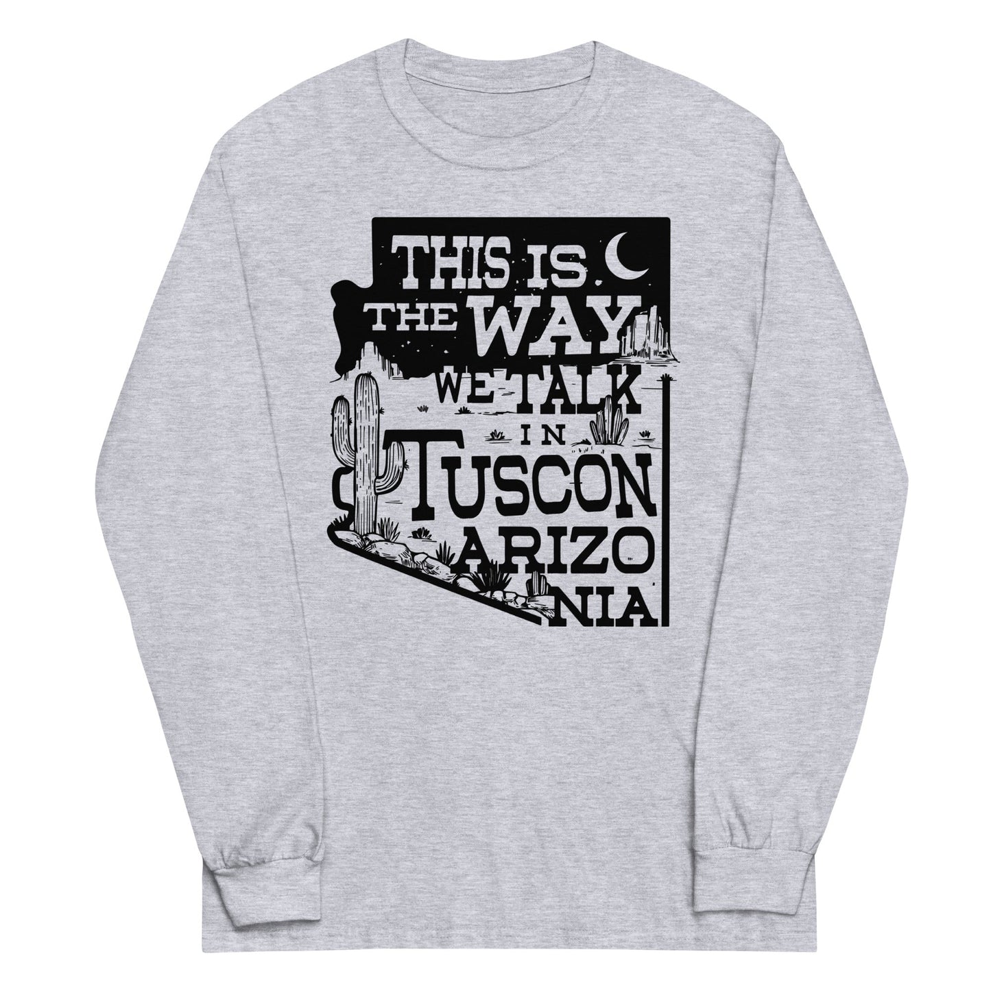 This Is The Way We Talk In Tuscon Arizonia Unisex Long Sleeve Tee