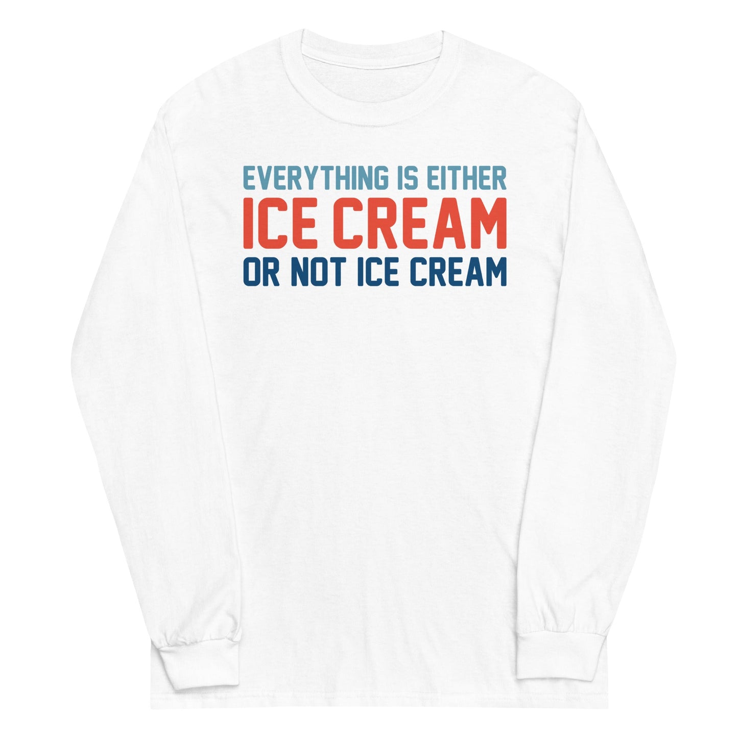 Everything Is Ice Cream Or Not Ice Cream Unisex Long Sleeve Tee