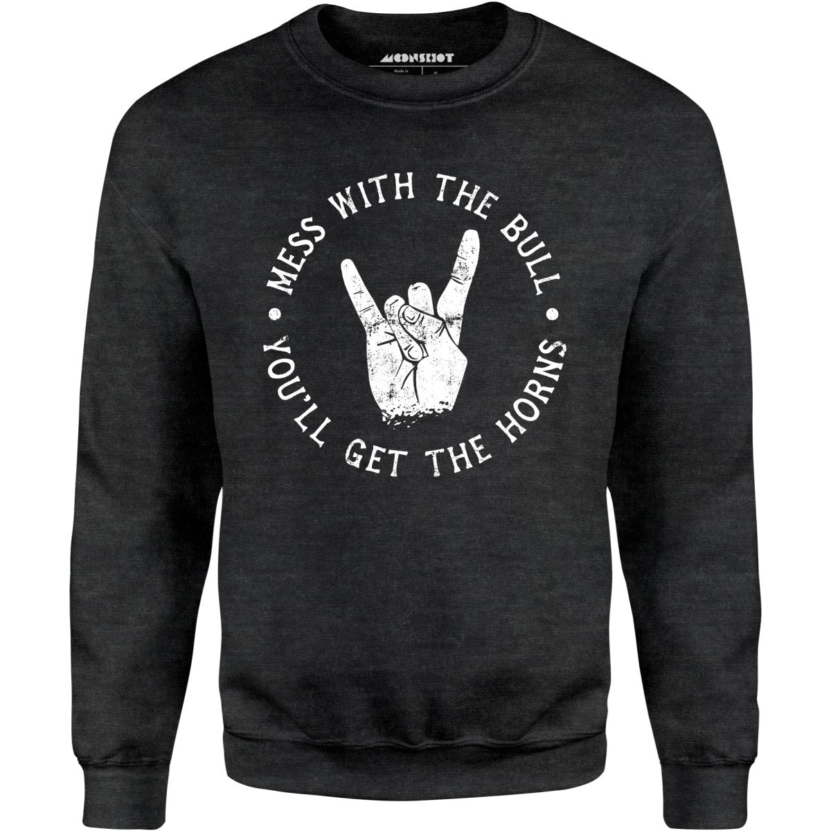 Mess With the Bull You'll Get the Horns - Unisex Sweatshirt