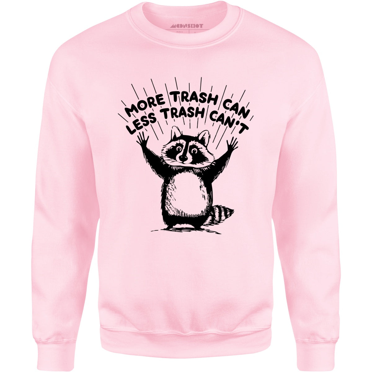 More Trash Can Less Trash Can't - Unisex Sweatshirt