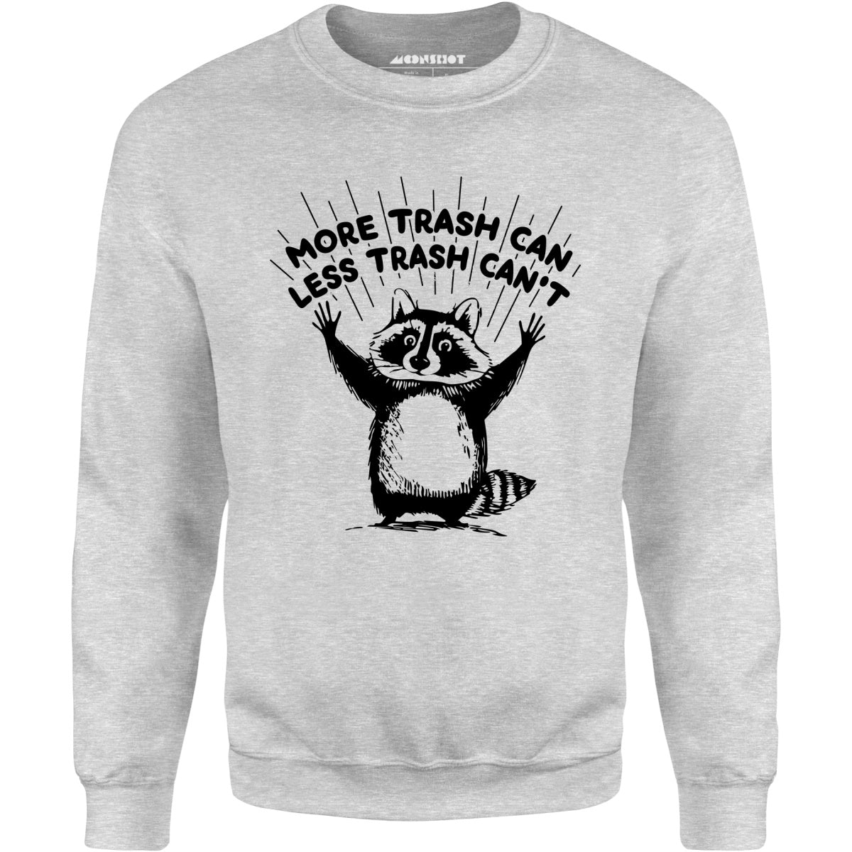 More Trash Can Less Trash Can't - Unisex Sweatshirt