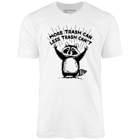 More Trash Can Less Trash Can't - Unisex T-Shirt