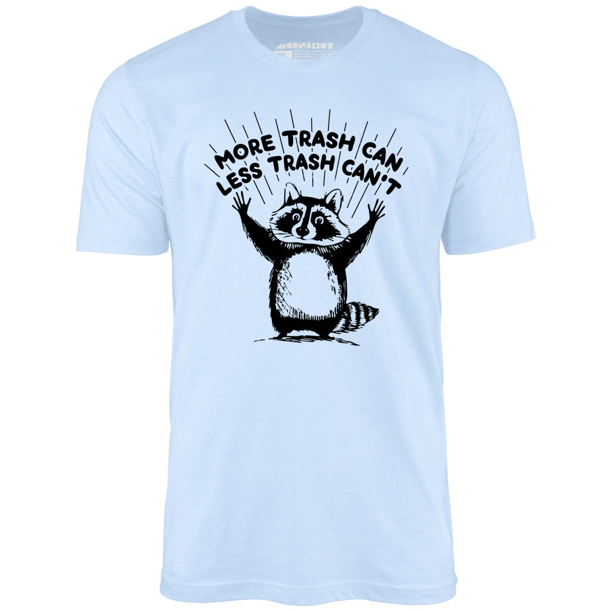 More Trash Can Less Trash Can't - Unisex T-Shirt