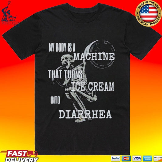 My Body Is A Machine That Turns Ice Cream Into Diarrhea T-shirt