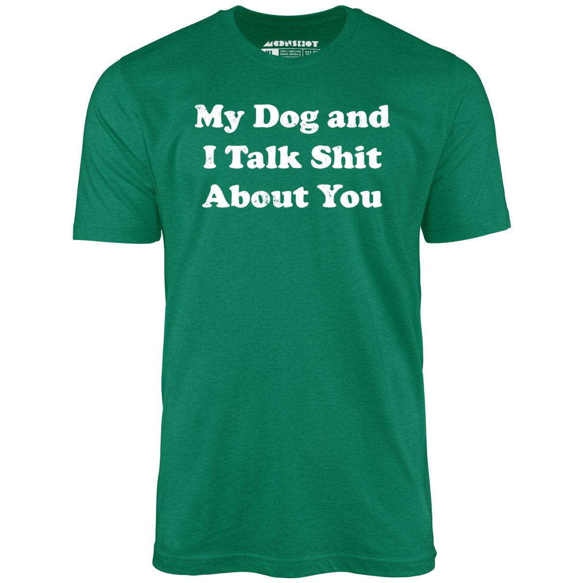 My Dog and I Talk Shit About You - Unisex T-Shirt