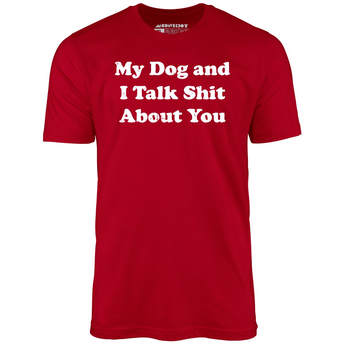 My Dog and I Talk Shit About You - Unisex T-Shirt
