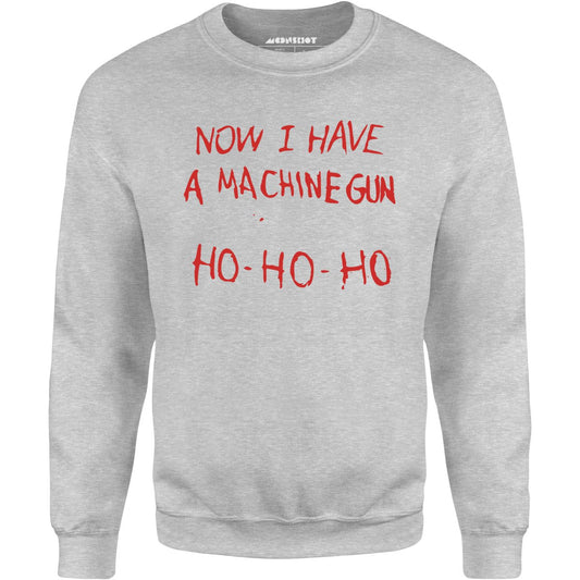 Now I Have a Machine Gun Ho-Ho-Ho - Unisex Sweatshirt