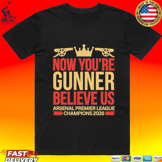 Now You’re Gunner Believe Us Arsenal Premier League Champions T-shirt
