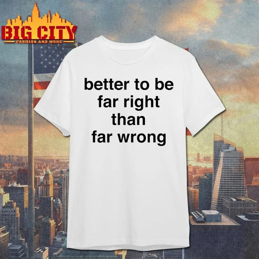 Official Better To Be Far Right Than Far Wrong T-shirt