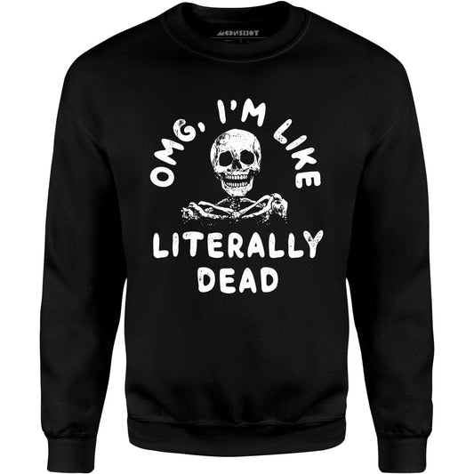 OMG, I'm Like Literally Dead - Unisex Sweatshirt