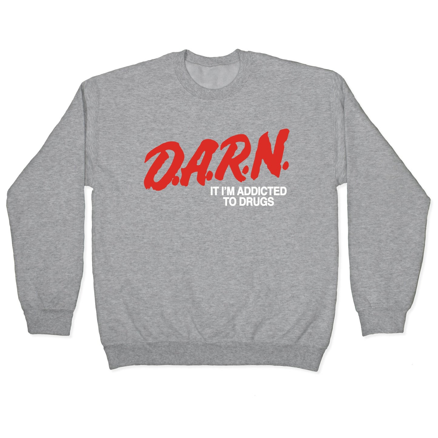 Darn Im Addicted to Drugs Crewneck Sweatshirt