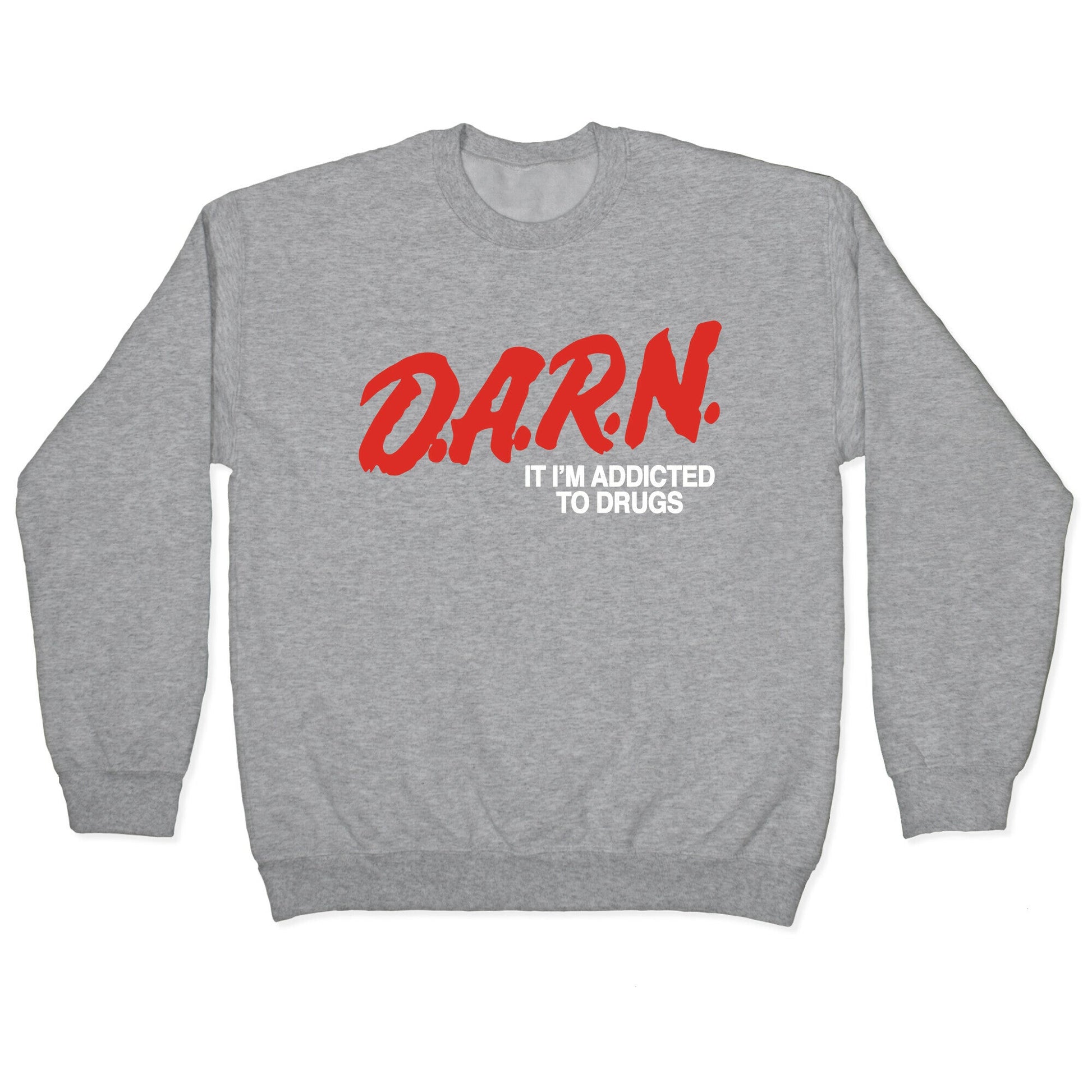 Darn Im Addicted to Drugs Crewneck Sweatshirt