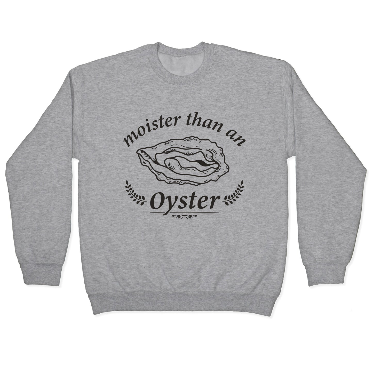 Moister Than An Oyster Crewneck Sweatshirt