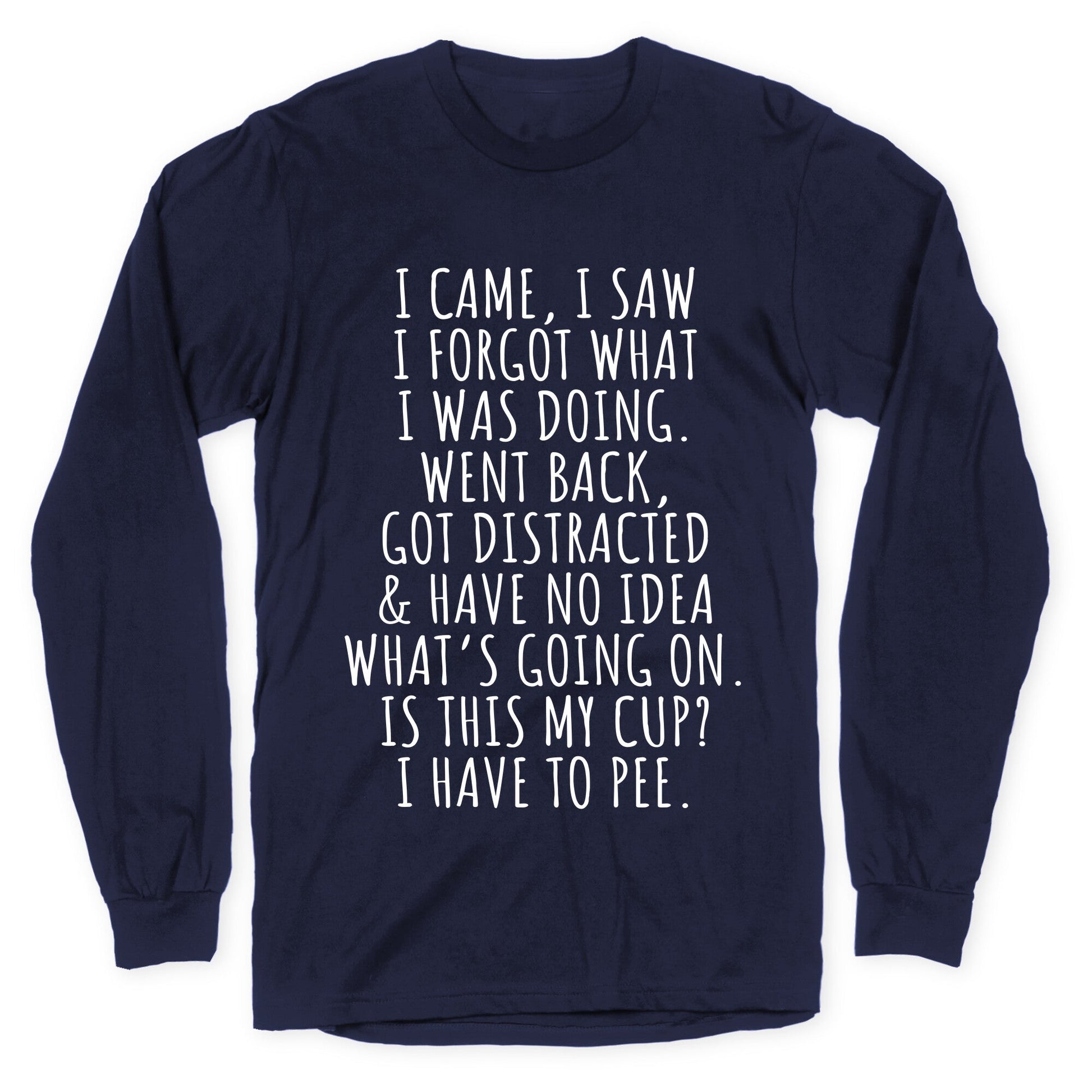 I Came I Saw I Forgot What I Was Doing Longsleeve Tee