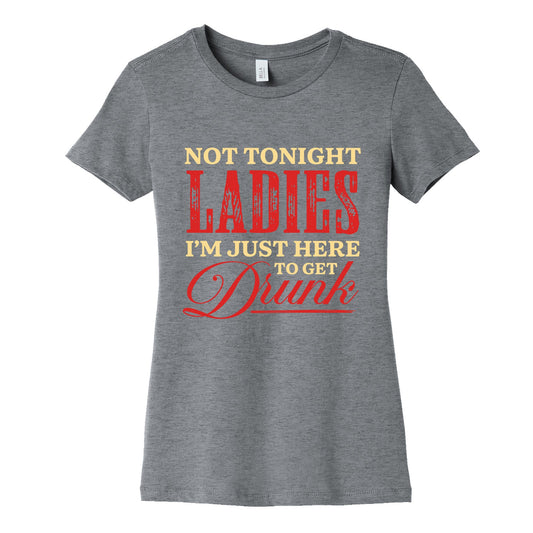 Not Tonight Ladies Im Just Here to Get Drunk Womens Cotton Tee
