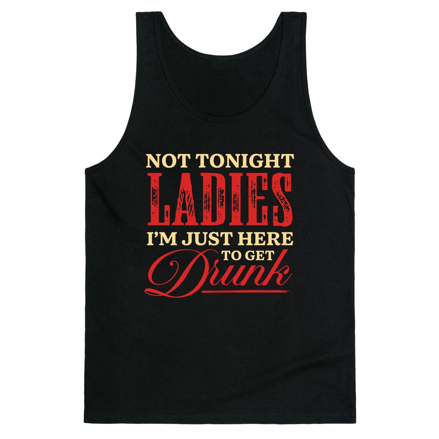 Not Tonight Ladies Im Just Here to Get Drunk Tank Top