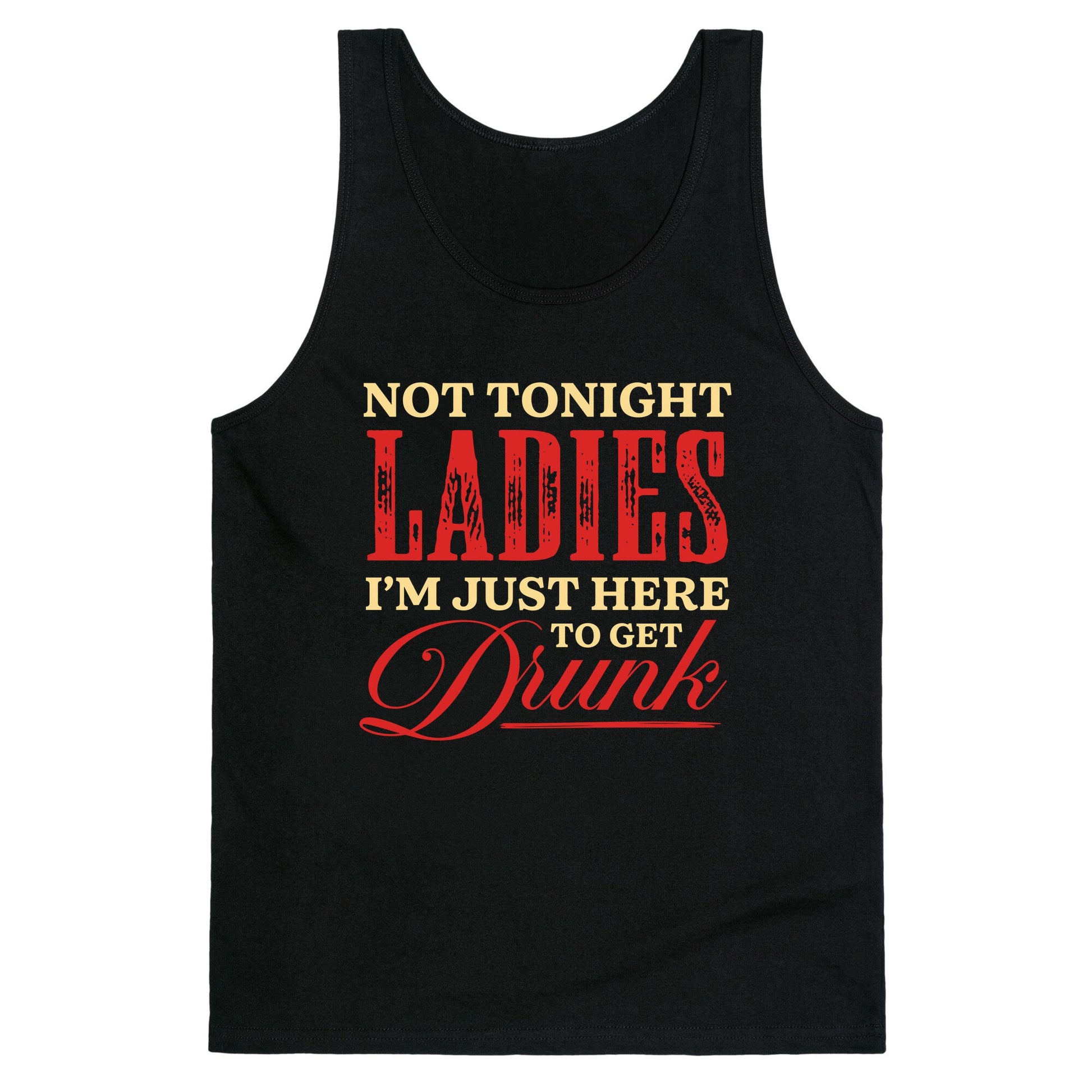 Not Tonight Ladies Im Just Here to Get Drunk Tank Top