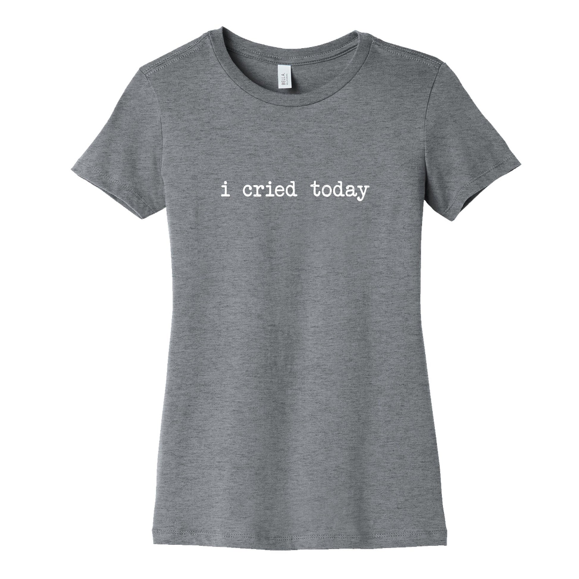 I Cried Today Womens Cotton Tee