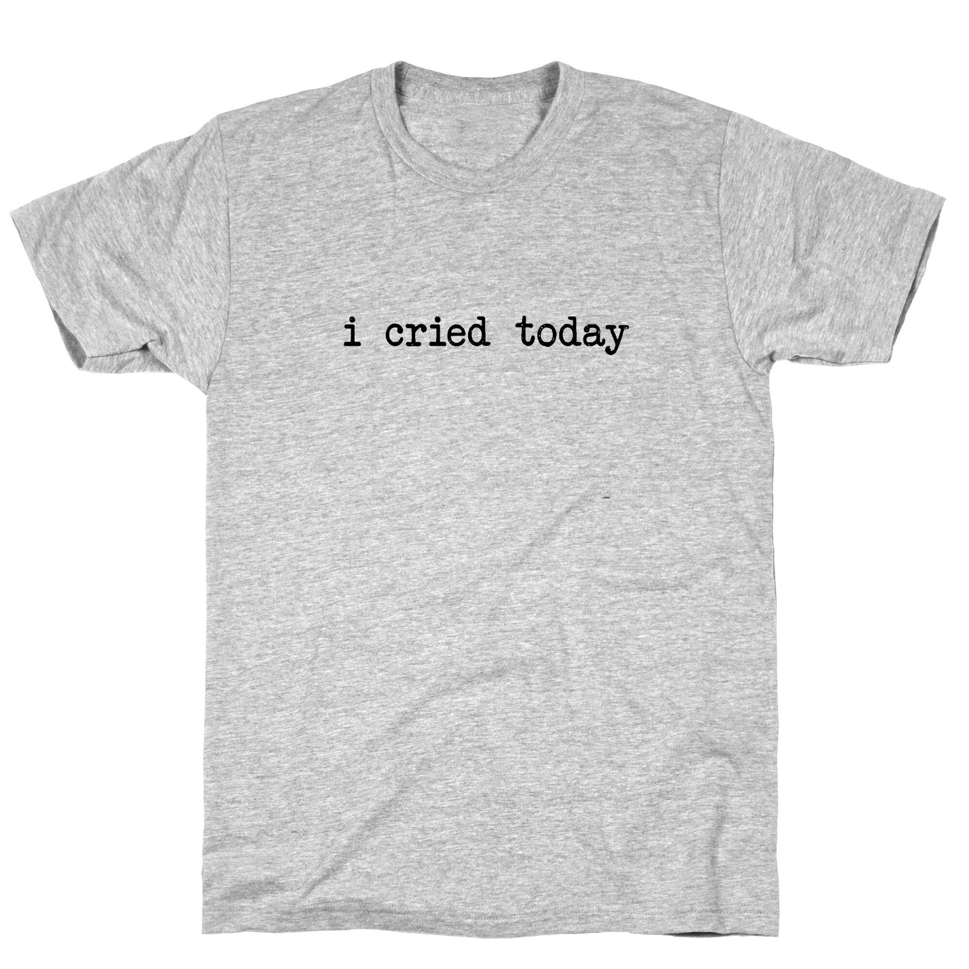 I Cried Today T-Shirt