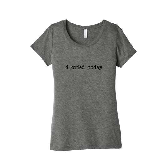 I Cried Today Womens Triblend Tee