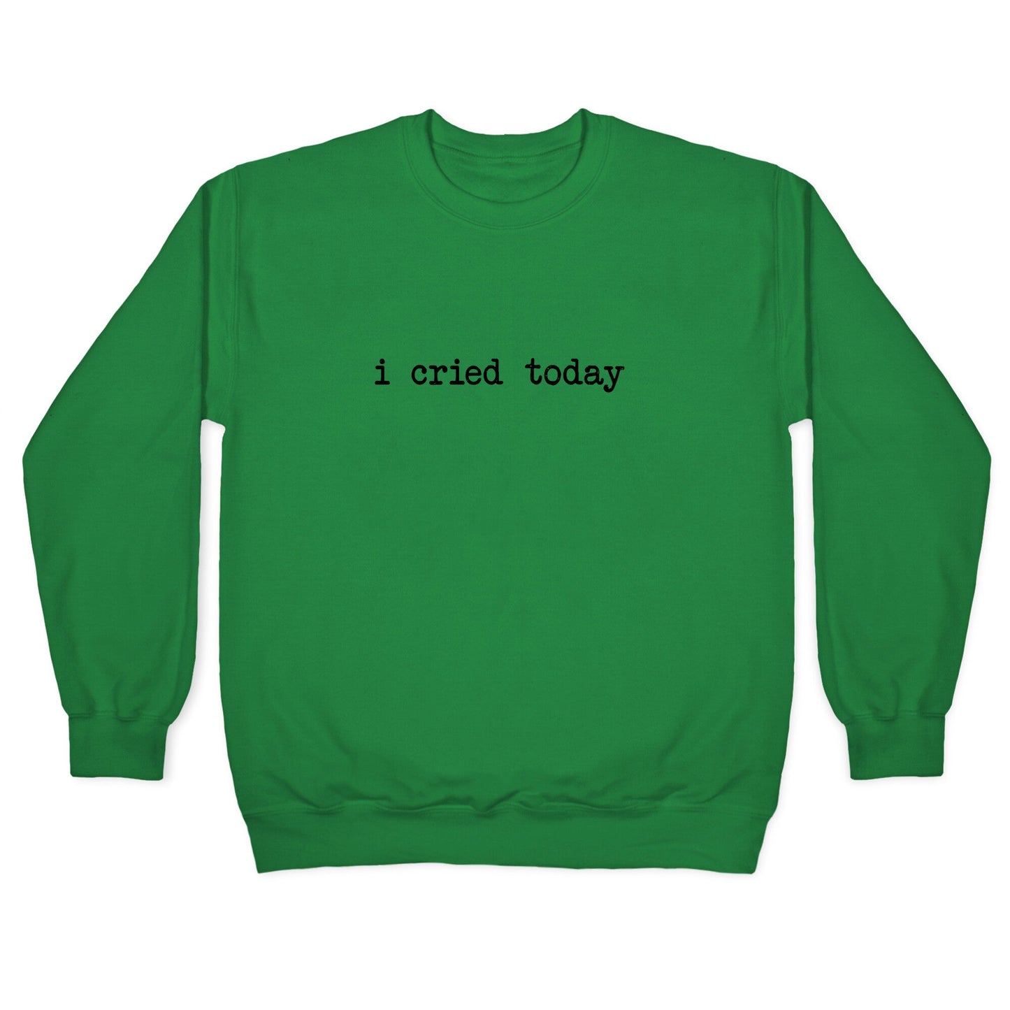 I Cried Today Crewneck Sweatshirt