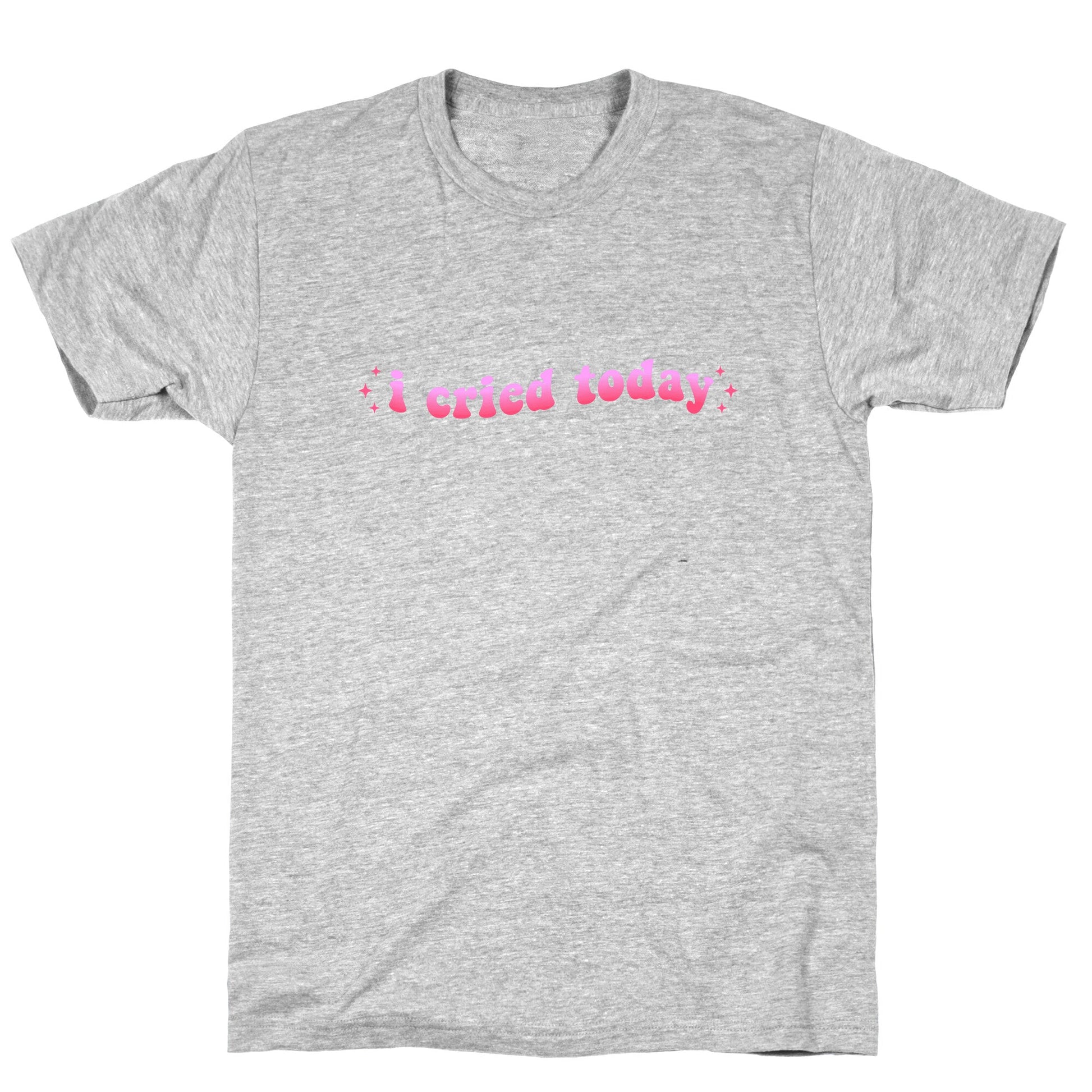 I Cried Today Pink T-Shirt