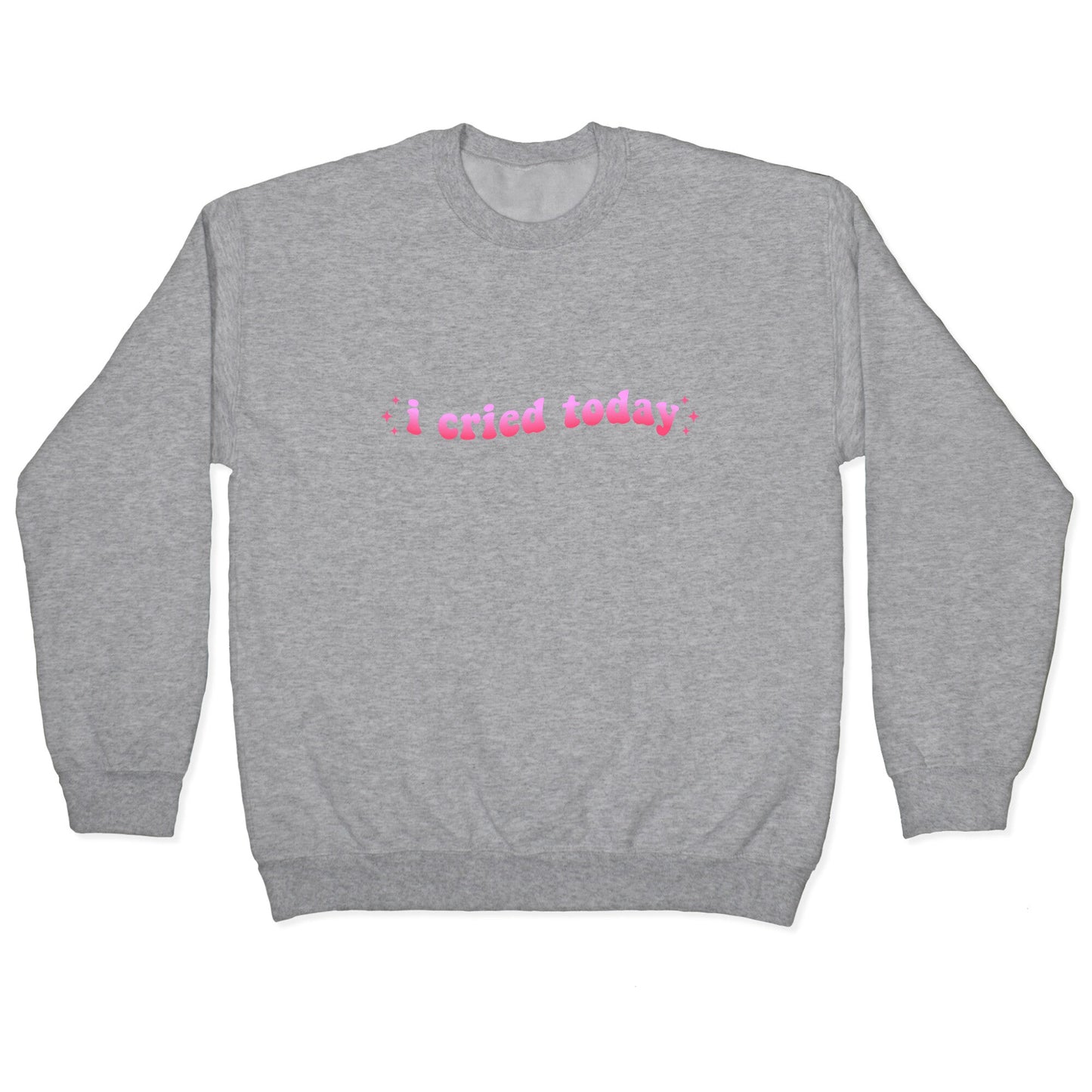 I Cried Today Pink Crewneck Sweatshirt