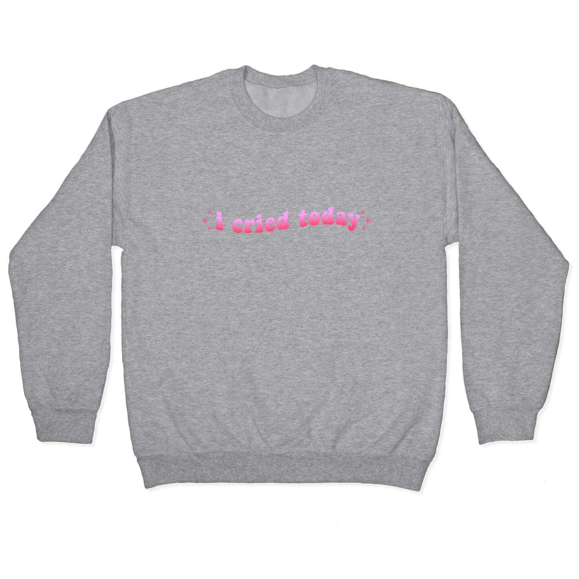 I Cried Today Pink Crewneck Sweatshirt