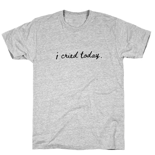I Cried Today Cursive T-Shirt