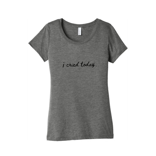 I Cried Today Cursive Womens Triblend Tee