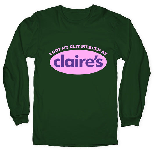 I Got My Clit Pierced At Claires Longsleeve Tee