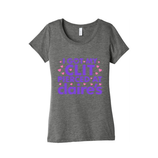 I Got My Clit Pierced At Claires Funny Womens Triblend Tee