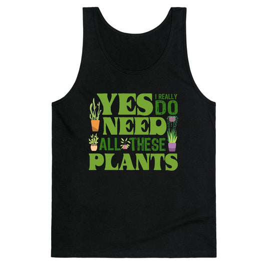 Yes I Really Do Need All These Plants Tank Top