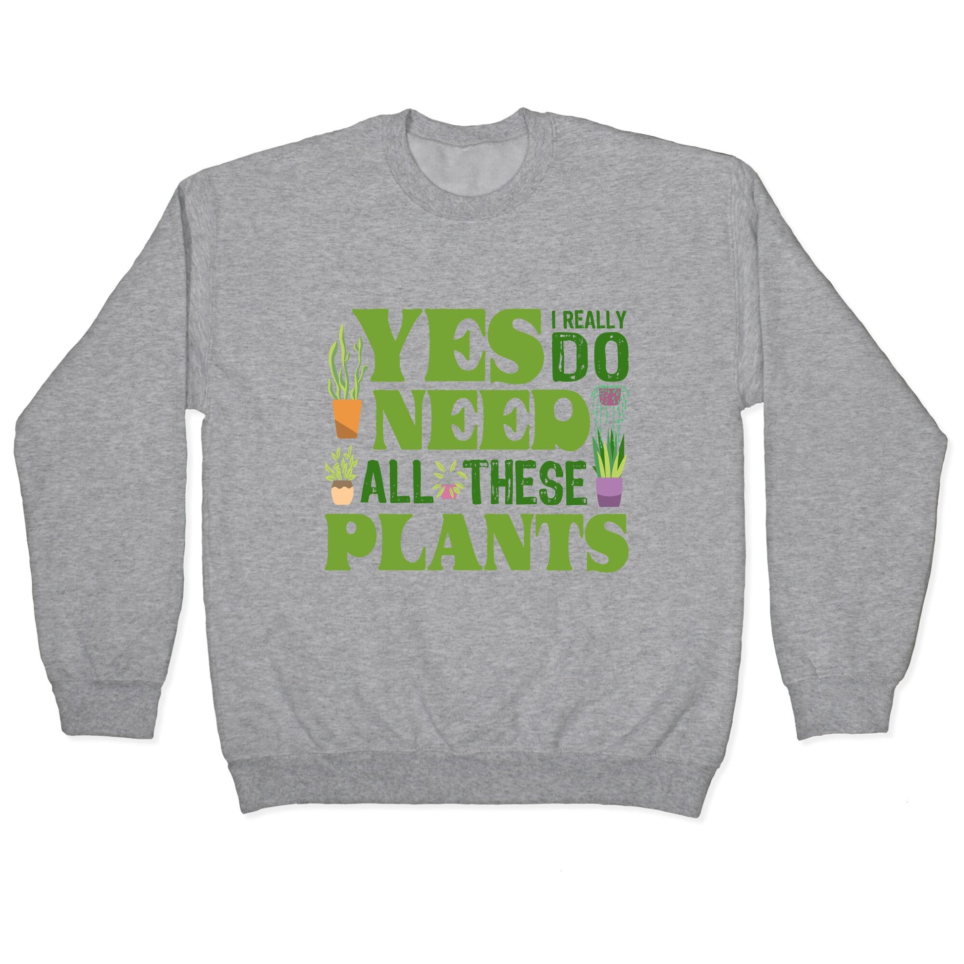 Yes I Really Do Need All These Plants Crewneck Sweatshirt