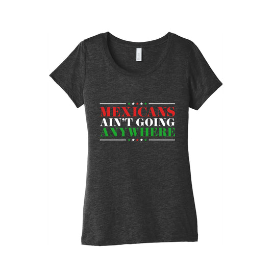MAGA Mexicans Arent Going Anywhere Womens Triblend Tee