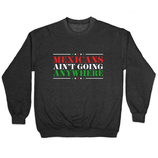 MAGA Mexicans Arent Going Anywhere Crewneck Sweatshirt