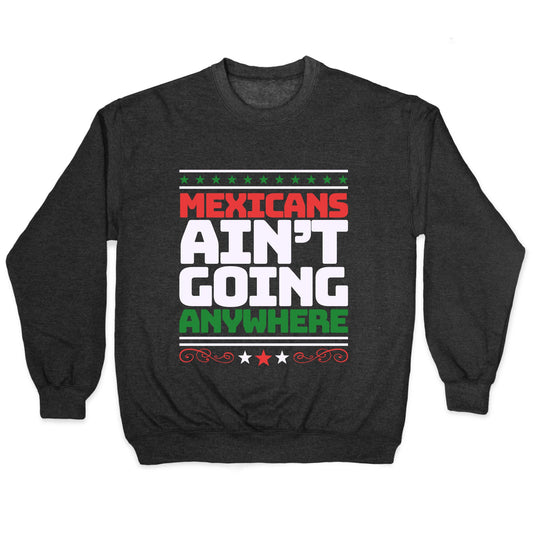 Mexicans Arent Going Anywhere MAGA Crewneck Sweatshirt