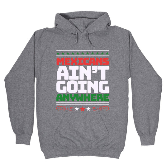 Mexicans Arent Going Anywhere MAGA Hoodie