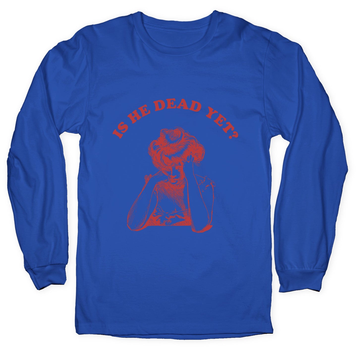 Is He Dead Yet Longsleeve Tee