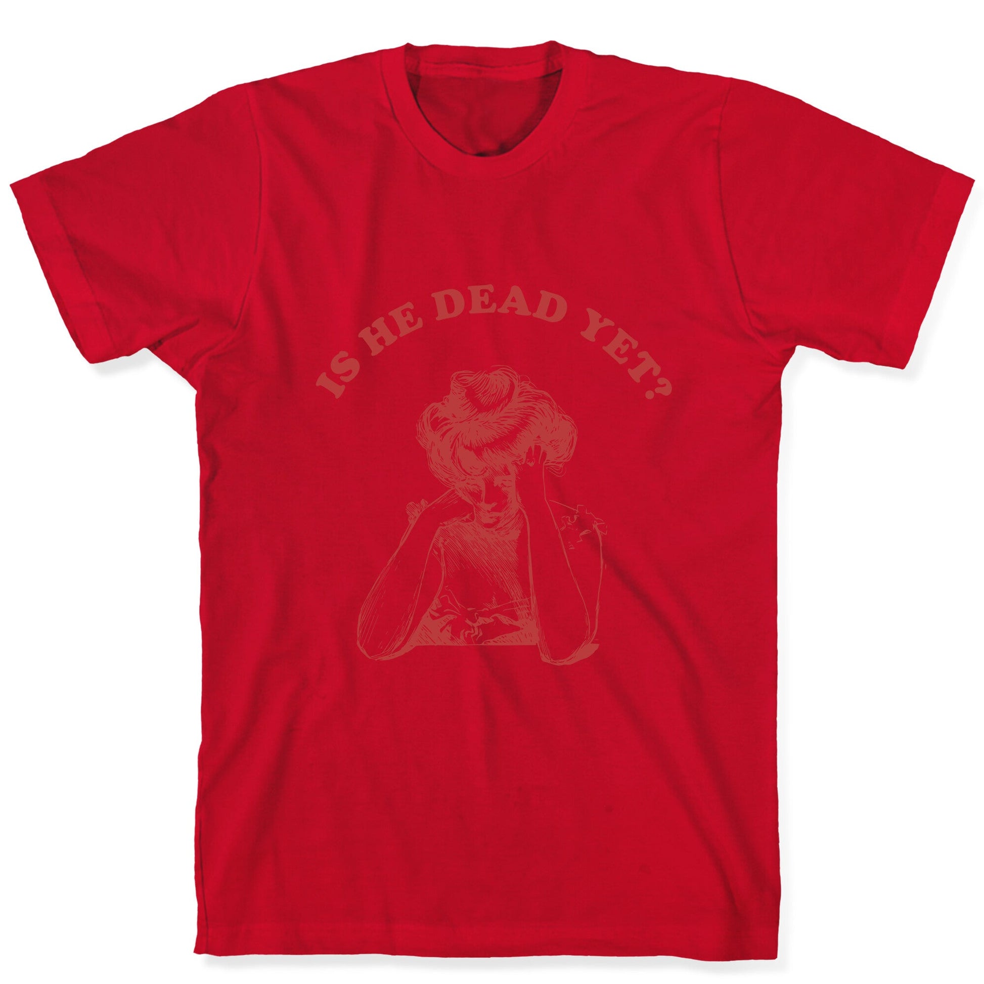 Is He Dead Yet T-Shirt