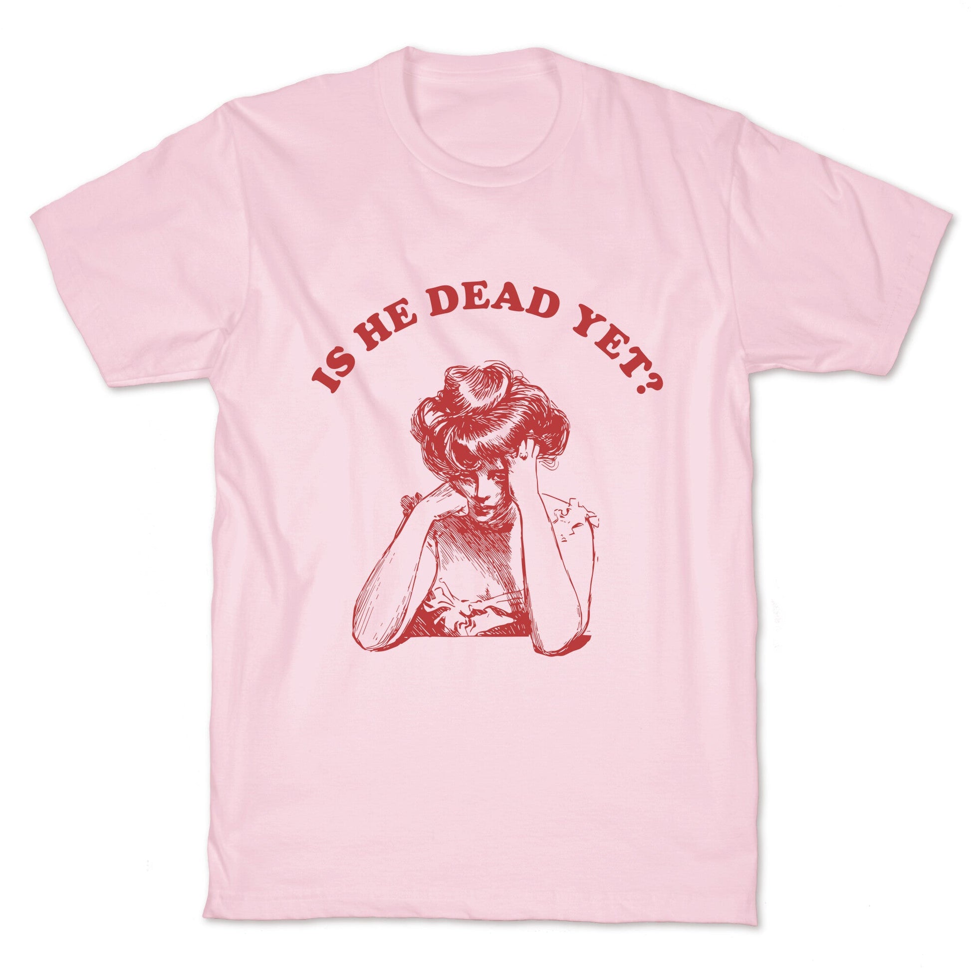 Is He Dead Yet T-Shirt