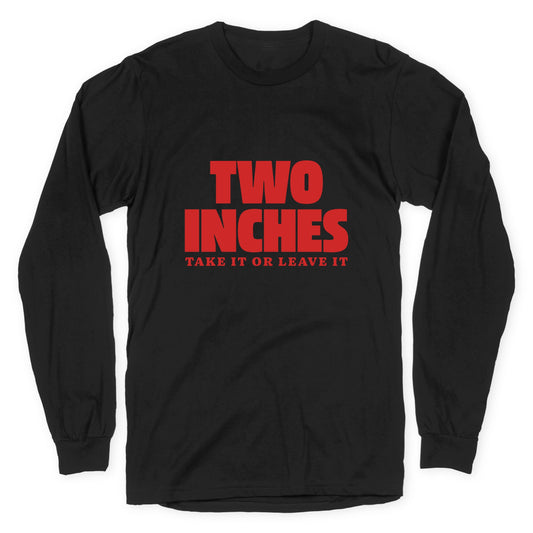 Two Inches Take It Or Leave It Longsleeve Tee