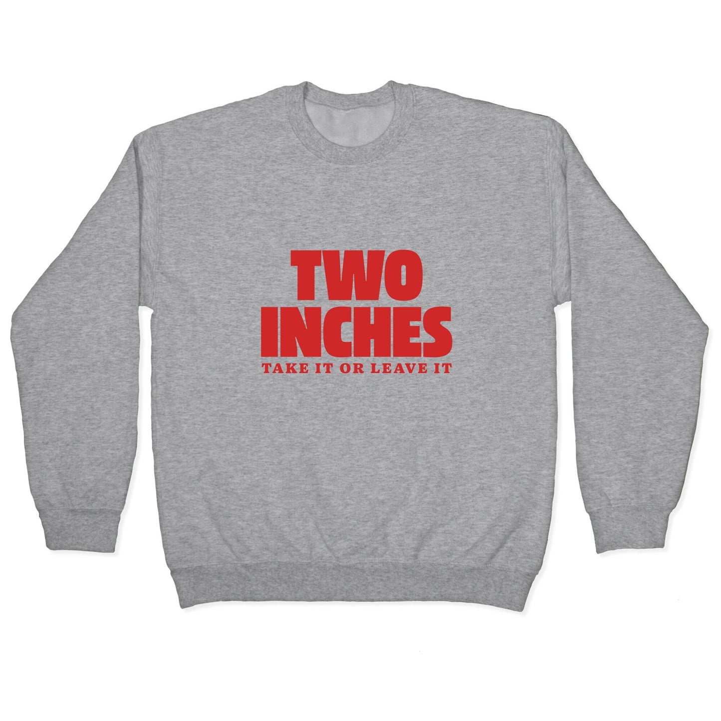 Two Inches Take It Or Leave It Crewneck Sweatshirt