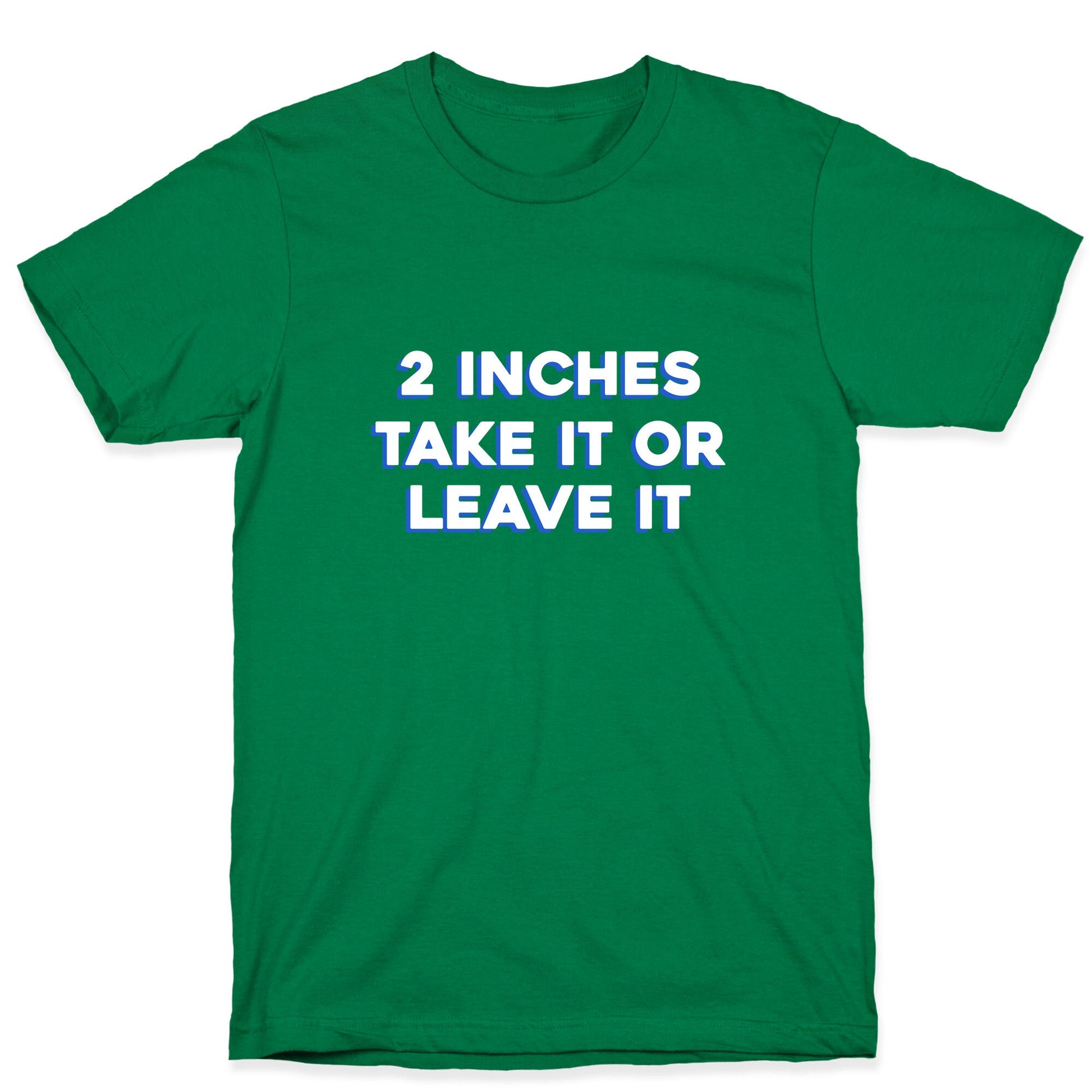 2 Inches Take It Or Leave It T-Shirt