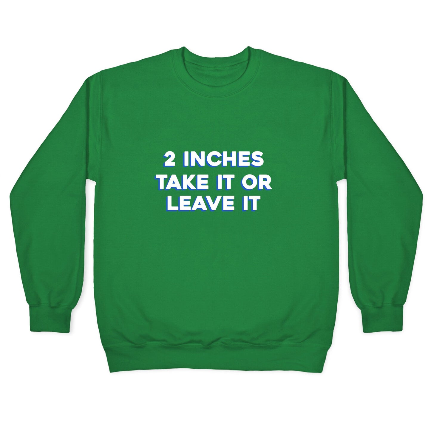 2 Inches Take It Or Leave It Crewneck Sweatshirt