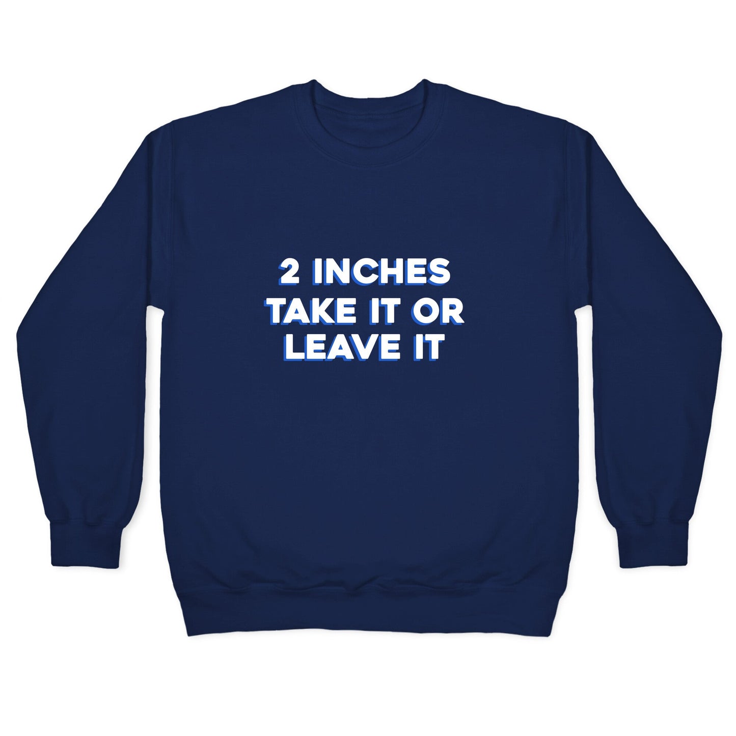 2 Inches Take It Or Leave It Crewneck Sweatshirt