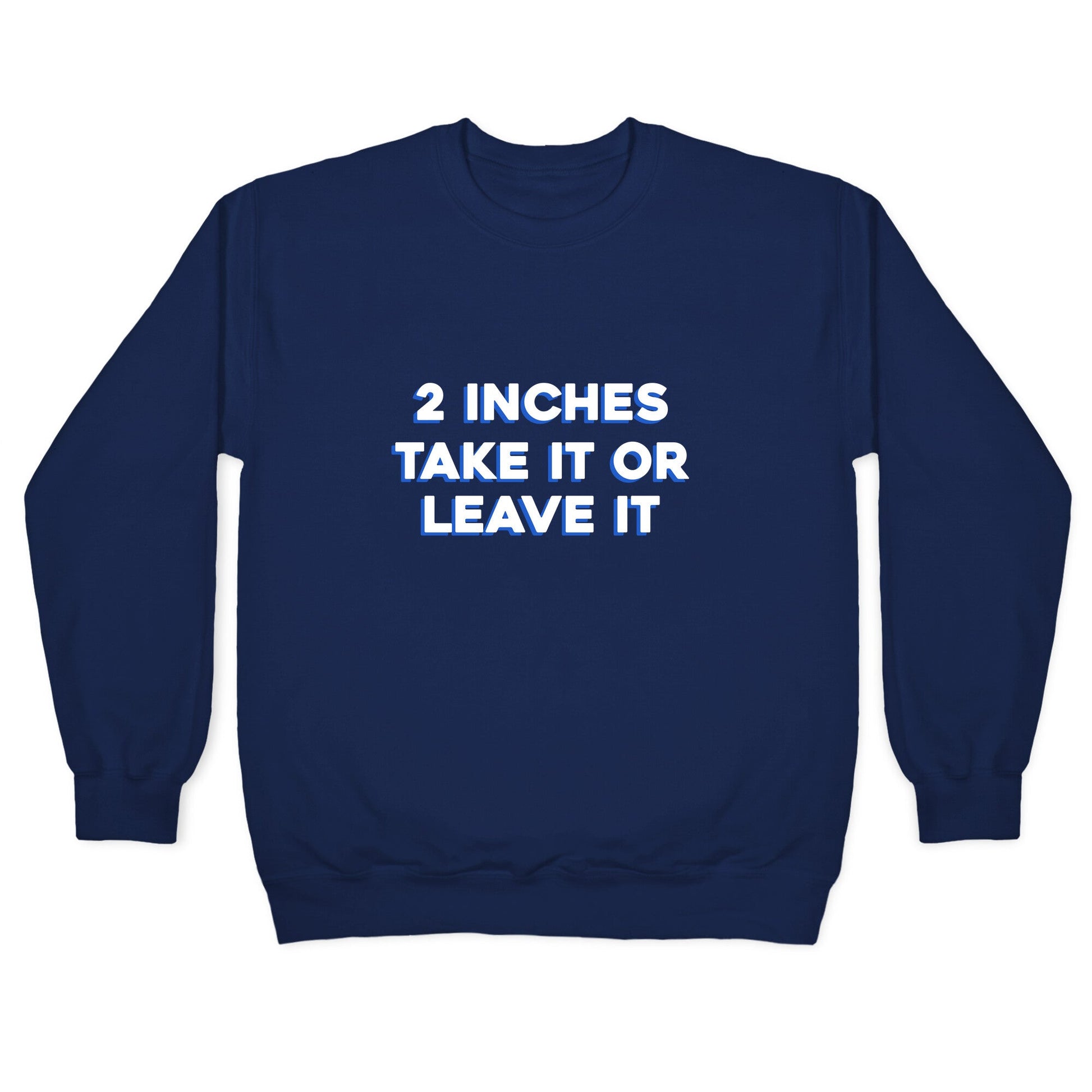 2 Inches Take It Or Leave It Crewneck Sweatshirt