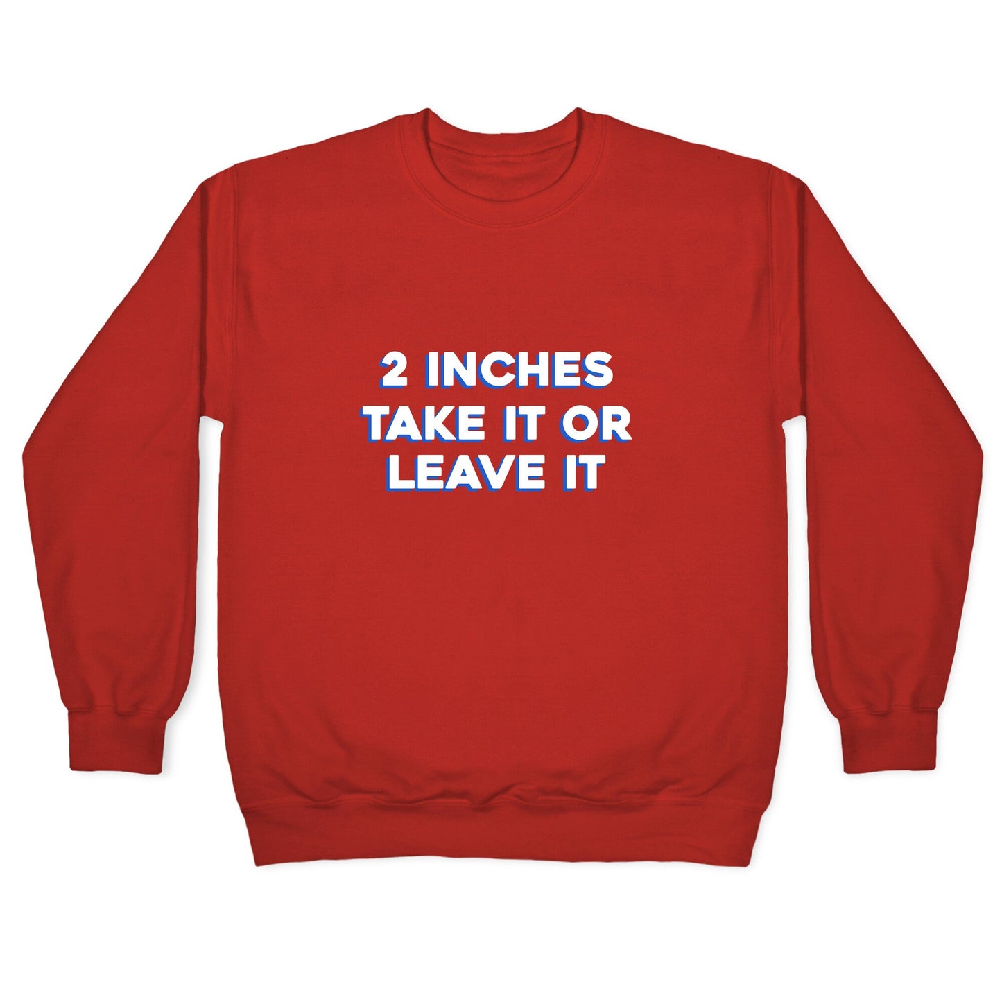 2 Inches Take It Or Leave It Crewneck Sweatshirt