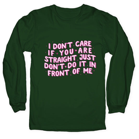 I Dont Care If You Are Straight Longsleeve Tee